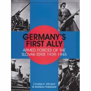 Germany's First Ally: Armed Forces of the Slovak State 1939-1945 by KLIMENT CHARLES K.