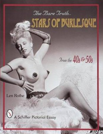 Bare Truth: Stars of Burlesque from the 40s and 50s by ROTHE LEN