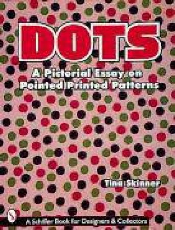 Dots: A Pictorial Essay on Pointed, Printed Patterns by SKINNER TINA