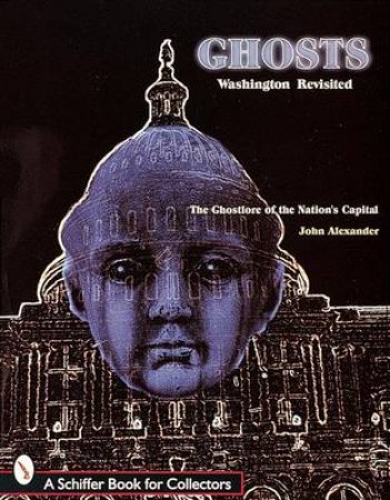 Ghts! Washington Revisited: The Ghtlore of the Nations Capitol by ALEXANDER JOHN