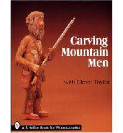 Carving Mountain Men with Cleve Taylor by TAYLOR CLEVE