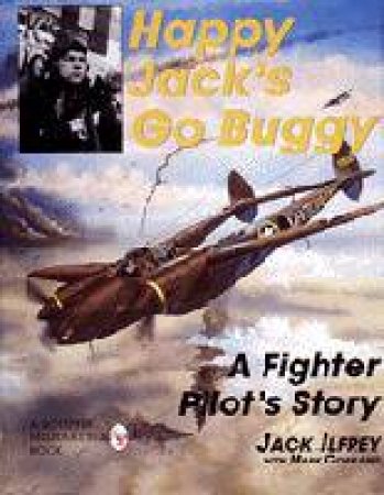 Happy Jack's Go Buggy: A Fighter Pilot's Story by ILFREY JACK