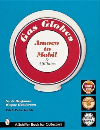 Gas Globes: Amoco to Mobil and Affiliates by BENJAMIN SCOTT