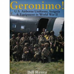 Geronimo!: U.S. Airborne Uniforms, Insignia and Equipment in World War II by RENTZ BILL