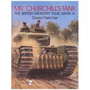 Mr. Churchill's Tank: The British Infantry Tank Mark IV by FLETCHER DAVID