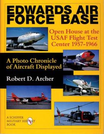 Edwards Air Force Base: en House at the USAF Flight Test Center 1957-1966: A Photo Chronicle of Aircraft Displayed by ARCHER ROBERT D.