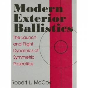 Modern Exterior Ballistics: the Launch and Flight Dynamics of Symmetric Projectiles by MCCOY ROBERT