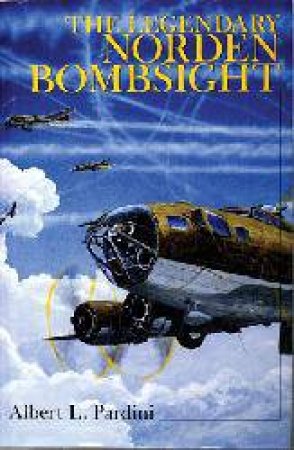 Legendary Norden Bombsight by PARDINI ALBERT L.