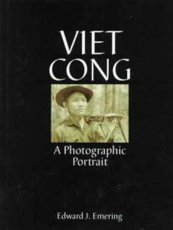 Viet Cong: A Photographic Portrait by EMERING EDWARD J.