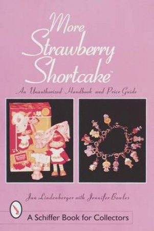 More Strawberry Shortcake: An Unauthorized Handbook and Price Guide by LINDENBERGER JAN