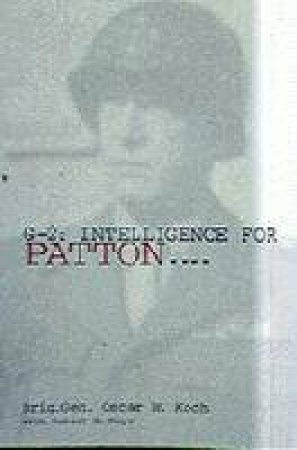 G-2: Intelligence for Patton by KOCH BRIG.GEN. OSCAR W.