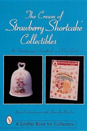 Cream of Strawberry Shortcake Collectibles: An Unauthorized Handbook and Price Guide by LINDENBERGER JAN