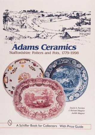 Adams Ceramics: Staffordshire Potters and Pots, 1779-1998 by FURNISS DAVID A.