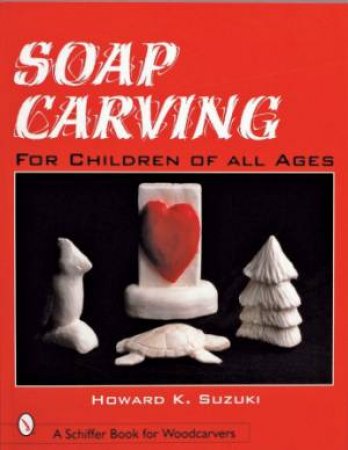 Soap Carving for Children of All Ages by SUZUKI HOWARD K.