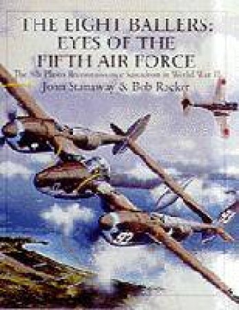 Eight Ballers: Eyes of the Fifth Air Force: The 8th Photo Reconnaissance Squadron in World War II by STANAWAY JOHN