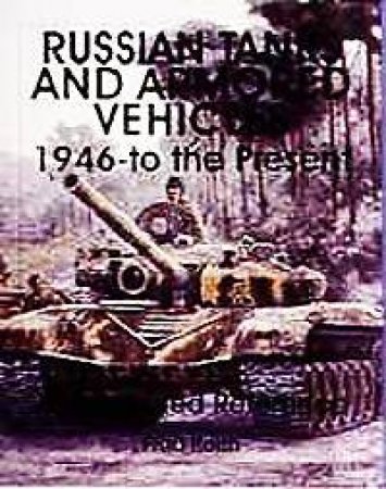 Russian Tanks and Armored Vehicles 1946-to the Present: An Illustrated Reference by KOCH FRED