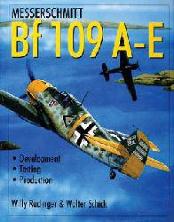 Messerschmitt Bf 109 A-E: Develment/Testing/Production by RADINGER WILLY