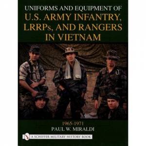 Uniforms and Equipment of U.S Army Infantry, LRRPs, and Rangers in Vietnam 1965-1971 by MIRALDI PAUL W.