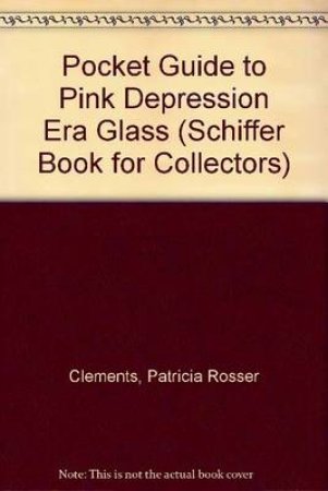 Pocket Guide to Pink Depression Era Glass by CLEMENTS PATRICIA