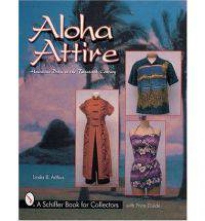 Aloha Attire: Hawaiian Dress in the Twentieth Century by ARTHUR LINDA B.