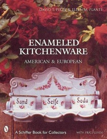 Enameled Kitchen Ware: American and Eurean by PLANTE ELLEN M.