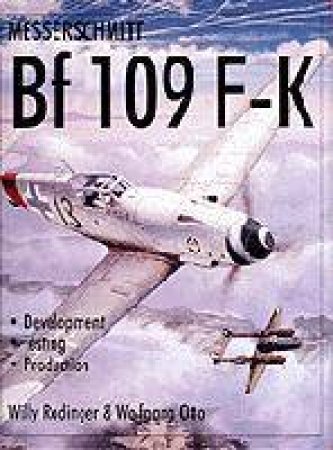 Messerschmitt Bf109 F-K: Develment/Testing/Production by RADINGER WILLY