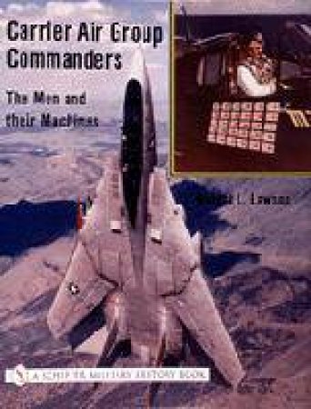 Carrier Air Group Commanders: The Men and Their Machines by LAWSON ROBERT