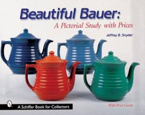 Beautiful Bauer: A Pictorial Study with Prices by SNYDER JEFFREY B.