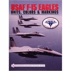 USAF F-15 Eagles: Units, Colors and Markings by LOGAN DON