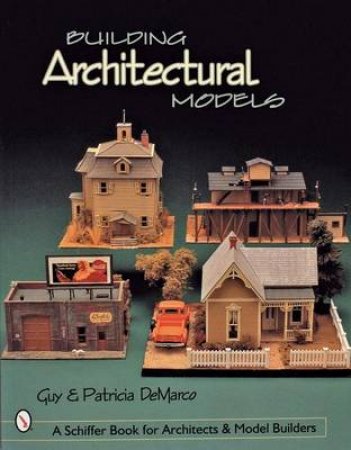 Building Architectural Models by DEMARCO GUY AND PATRICIA