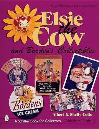 Elsie the Cow and Borden's Collectibles: An Unauthorized Handbook and Price Guide by COITO ALBERT AND SHELLY