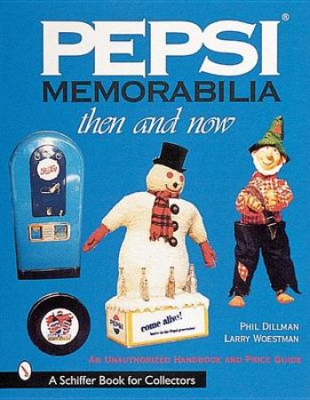 Pepsi Memorabilia...Then and Now: An Unauthorized Handbook and Price Guide by DILLMAN PHILLIP