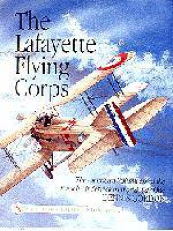 Lafayette Flying Corps: The American Volunteers in the French Air Service in World War I by GORDON DENNIS