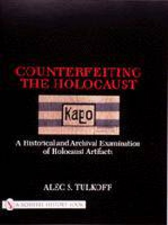 Counterfeiting the Holocaust: A Historical and Archival Examination of Holocaust Artifacts by TULKOFF ALEC S.