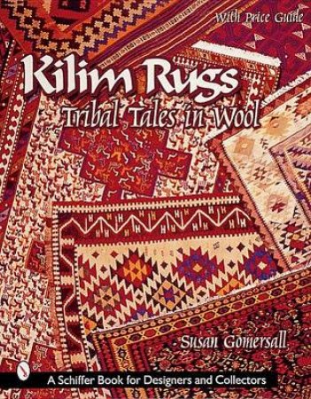 Kilim Rugs: Tribal Tales in Wool: Tribal Tales in Wool by GOMERSALL SUSAN