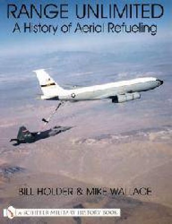 Range Unlimited: A History of Aerial Refueling by HOLDER BILL