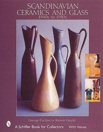 Scandinavian Ceramics and Glass: 1940s to 1980s: 1940s to 1980s by FISCHLER GEORGE