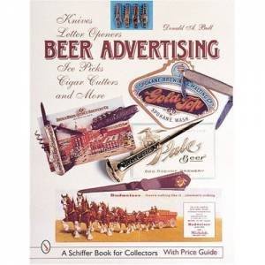 Beer Advertising: Knives, Letter eners, Ice Picks, Cigar Cutters, and More by BULL DONALD A.