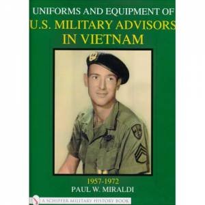 Uniforms and Equipment of U.S. Military Advisors in Vietnam: 1957-1972 by MIRALDI PAUL