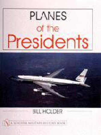 Planes of the Presidents: An Illustrated History of Air Force One by HOLDER BILL