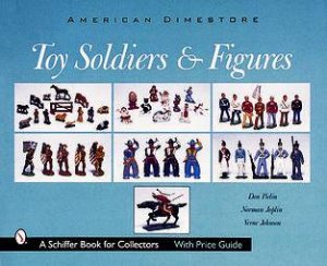 Toy Soldiers and Figures: American Dimestore by PIELIN DON