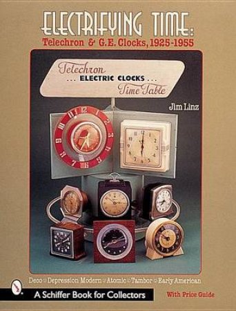 Electrifying Time: Telechron and GE Clocks 1925-55 by LINZ JIM