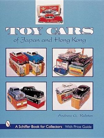 Toy Cars of Japan and Hong Kong by RALSTON ANDREW G.