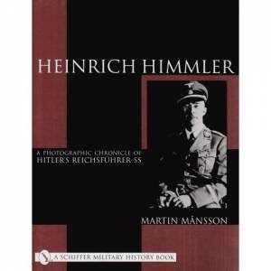 Heinrich Himmler: A Photographic Chronicle of Hitler's Reichsfuhrer-SS by MANSSON MARTIN