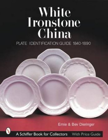 White Ironstone China: Plate Identification Guide 1840-1890 by DIERINGER ERNIE AND BEV