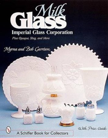 Milk Glass: Imperial Glass Corporation by GARRISON MYRNA AND BOB