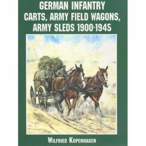 German Infantry Carts, Army Field Wagons, Army Sleds 1900-1945 by KOPENHAGEN WILFRIED