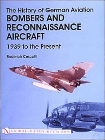 History of German Aviation: Bombers and Reconnaissance Aircraft 1939 to the Present by CESCOTTI RODERICH