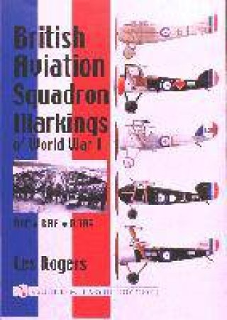 British Aviation Squadron Markings of World War I: RFC - RAF - RNAS by ROGERS LES