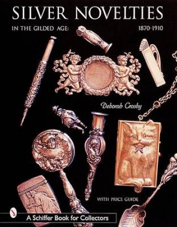 Silver Novelties in Gilded Age: 1870-1910 by CROSBY DEBORAH